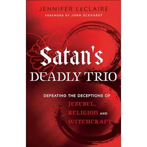 LeClaire, Jennifer Satan’s Deadly Trio: Defeating The Deceptions Of Jezebel, Religion And Witchcraft LeClaire, Jennifer Satan’s Deadly Trio: Defeating The Deceptions Of Jezebel, Religion And Witchcraft