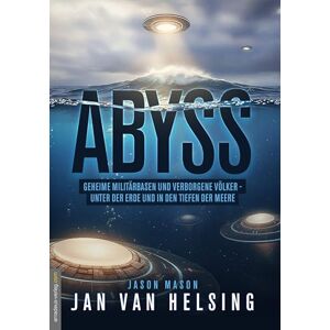 Helsing, Jan van ABYSS: Geheime Militärbasen und verborgene Völker unter der Erde und in den Tiefen der Meere Helsing, Jan van ABYSS: Geheime Militärbasen und verborgene Völker unter der Erde und in den Tiefen der Meere