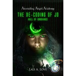 Love, Lali A. The De-Coding of Jo: Hall of Ignorance: 1 (Ascending Angel Academy) Love, Lali A. The De-Coding of Jo: Hall of Ignorance: 1 (Ascending Angel Academy)
