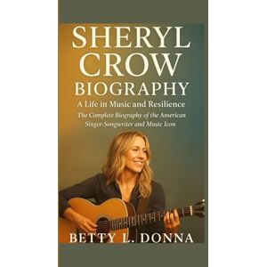 L. DONNA, BETTY SHERYL CROW BIOGRAPHY: A Life in Music and Resilience — The Complete Biography of the American Singer-Songwriter and Music Icon L. DONNA, BETTY SHERYL CROW BIOGRAPHY: A Life in Music and Resilience — The Complete Biography of the American Singer-Songwriter and Music Icon