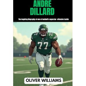 WILLIAMS, OLIVER ANDRE DILLARD: The inspiring Biography of one of football’s superstar offensive tackle (young football Biography books) WILLIAMS, OLIVER ANDRE DILLARD: The inspiring Biography of one of football’s superstar offensive tackle (young football Biography books)