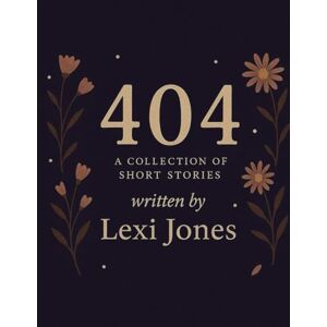 Jones, Lexi 404: A Collection of Short Stories Jones, Lexi 404: A Collection of Short Stories