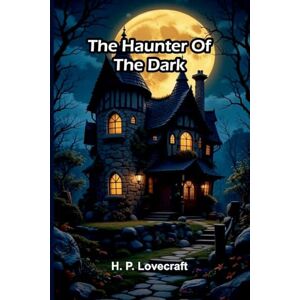 P. Lovecraft, H. The Haunter Of The Dark P. Lovecraft, H. The Haunter Of The Dark