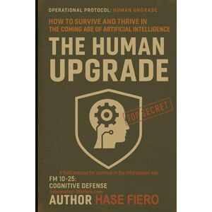 Fiero, HASE The Human Upgrade: How to Survive and Thrive in the Coming Age of Artificial Intelligence (Information War Book Series) Fiero, HASE The Human Upgrade: How to Survive and Thrive in the Coming Age of Artificial Intelligence (Information War Book Series)