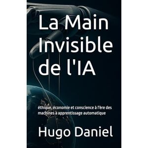 Hugo Boss La Main Invisible de l'IA: éthique, économie et conscience à l'ère des machines à apprentissage automatique (L'Esprit et la Machine) Hugo Boss La Main Invisible de l'IA: éthique, économie et conscience à l'ère des machines à apprentissage automatique (L'Esprit et la Machine)