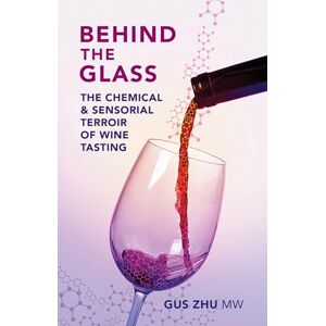Gus Zhu MW Behind the Glass: The Chemical and Sensorial Terroir of Wine Tasting Gus Zhu MW Behind the Glass: The Chemical and Sensorial Terroir of Wine Tasting