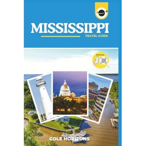 Horizons, Cole Mississippi Travel Guide: Plan, Explore, and Experience the Trip of a Lifetime (Gray Version) Horizons, Cole Mississippi Travel Guide: Plan, Explore, and Experience the Trip of a Lifetime (Gray Version)