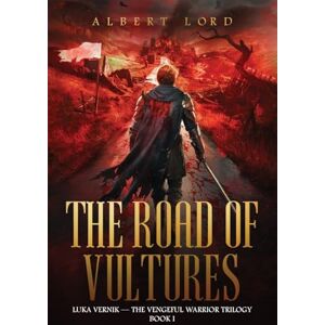 Lord, Albert The Road of Vultures: Luka Vernik The Vengeful Warrior Trilogy – Book 1 Lord, Albert The Road of Vultures: Luka Vernik The Vengeful Warrior Trilogy – Book 1