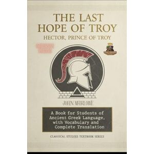 Marlowe, John The Last Hope of Troy: A Book for Students of Ancient Greek Language, with Vocabulary and Complete Translation Marlowe, John The Last Hope of Troy: A Book for Students of Ancient Greek Language, with Vocabulary and Complete Translation