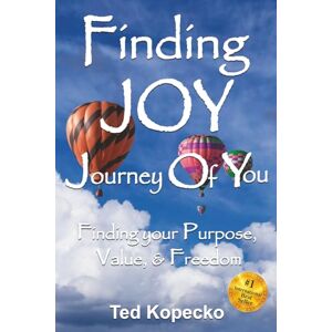 Kopecko, Ted Finding JOY: The Journey of You: Finding Your Purpose, Value, & Freedom Kopecko, Ted Finding JOY: The Journey of You: Finding Your Purpose, Value, & Freedom