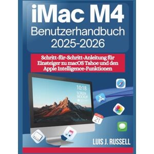 Russell, Luis J. iMac M4 Benutzerhandbuch (2025–2026): Schritt-für-Schritt-Anleitung für Einsteiger zu macOS Tahoe und den Apple Intelligence-Funktionen Russell, Luis J. iMac M4 Benutzerhandbuch (2025–2026): Schritt-für-Schritt-Anleitung für Einsteiger zu macOS Tahoe und den Apple Intelligence-Funktionen
