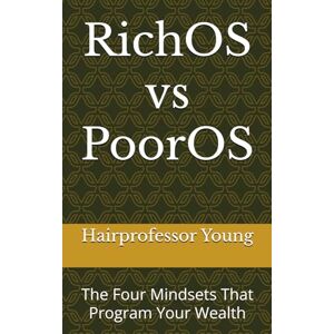 Young, Hairprofessor RichOS vs PoorOS: The Four Mindsets That Program Your Wealth Young, Hairprofessor RichOS vs PoorOS: The Four Mindsets That Program Your Wealth