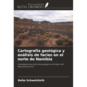 Schweisfurth, Bolko Cartografía geológica y análisis de facies en el norte de Namibia: Investigaciones sobre el paradigma climático del Neoproterozoico Schweisfurth, Bolko Cartografía geológica y análisis de facies en el norte de Namibia: Investigaciones sobre el paradigma climático del Neoproterozoico