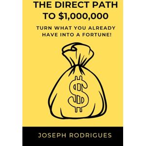 Rodrigues, Joseph The Direct Path to $1,000,000: Turn what you already have into a fortune! Rodrigues, Joseph The Direct Path to $1,000,000: Turn what you already have into a fortune!