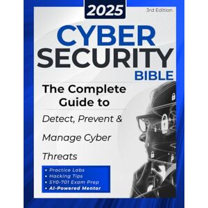 Walker, Shawn Cybersecurity Bible: The Complete Guide to Detect, Prevent and Manage Cyber Threats Includes Practical Tests & Hacking Tips for IT Security Specialists Walker, Shawn Cybersecurity Bible: The Complete Guide to Detect, Prevent and Manage Cyber Threats Includes Practical Tests & Hacking Tips for IT Security Specialists