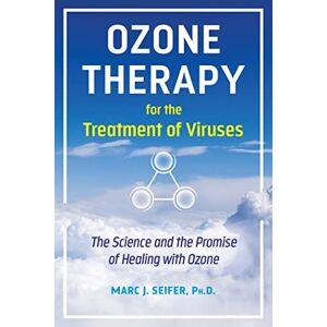 Seifer Ph.D., Marc Ozone Therapy for the Treatment of Viruses: The Science and the Promise of Healing with Ozone Seifer Ph.D., Marc Ozone Therapy for the Treatment of Viruses: The Science and the Promise of Healing with Ozone
