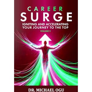 Ogu, Dr. Michael Ewomazino Career Surge Volume 2: The Growth Principles: Igniting and Accelerating Your Journey to the Top (The Career Surge Trilogy Series) Ogu, Dr. Michael Ewomazino Career Surge Volume 2: The Growth Principles: Igniting and Accelerating Your Journey to the Top (The Career Surge Trilogy Series)
