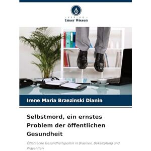 Brzezinski Dianin, Irene Maria Selbstmord, ein ernstes Problem der öffentlichen Gesundheit: Öffentliche Gesundheitspolitik in Brasilien, Bekämpfung und Prävention Brzezinski Dianin, Irene Maria Selbstmord, ein ernstes Problem der öffentlichen Gesundheit: Öffentliche Gesundheitspolitik in Brasilien, Bekämpfung und Prävention