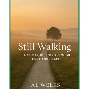 Weeks, AL Still Walking: A 15-Day Journey Through Grief and Grace (The Soul in Stillness Series) Weeks, AL Still Walking: A 15-Day Journey Through Grief and Grace (The Soul in Stillness Series)