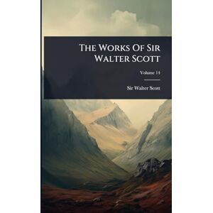 The Works Of Sir Walter Scott The Works Of Sir Walter Scott