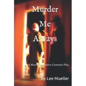 Lee Murder Me Always: A Murder Mystery Comedy Play Lee Murder Me Always: A Murder Mystery Comedy Play