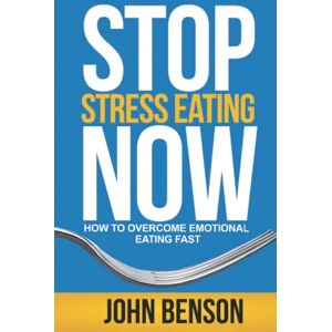 Benson, John Stop Stress Eating Now: How to overcome emotional eating fast (Your better self!) Benson, John Stop Stress Eating Now: How to overcome emotional eating fast (Your better self!)