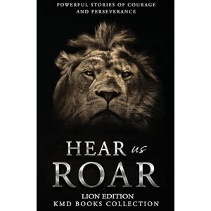 Hear Us Roar: Lion Edition: Powerful Stories of Courage and Perseverance: 1 (Hear Us Roar Book & Docufilm) Hear Us Roar: Lion Edition: Powerful Stories of Courage and Perseverance: 1 (Hear Us Roar Book & Docufilm)