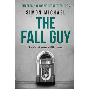 Michael, Simon The Fall Guy: Rock 'n' roll murder in 1960s London (Charles Holborne Legal Thrillers) Michael, Simon The Fall Guy: Rock 'n' roll murder in 1960s London (Charles Holborne Legal Thrillers)