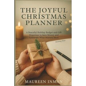 Inman, Maureen The Joyful Christmas Planner: A Peaceful Holiday Budget and Gift Organizer to Save Money and Celebrate What Matters Most Inman, Maureen The Joyful Christmas Planner: A Peaceful Holiday Budget and Gift Organizer to Save Money and Celebrate What Matters Most