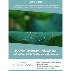 Chan, Alice L. M. Bowen Therapy Insights: A Practical Guide to Managing Symptoms Chan, Alice L. M. Bowen Therapy Insights: A Practical Guide to Managing Symptoms