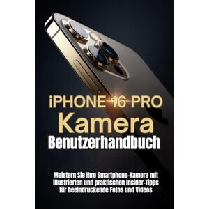 Trent, Noah G.V. iPhone 16 Pro Kamera Benutzerhandbuch: Meistern Sie Ihre Smartphone-Kamera mit illustrierten und praktischen Insider-Tipps für beeindruckende Fotos und Videos Trent, Noah G.V. iPhone 16 Pro Kamera Benutzerhandbuch: Meistern Sie Ihre Smartphone-Kamera mit illustrierten und praktischen Insider-Tipps für beeindruckende Fotos und Videos