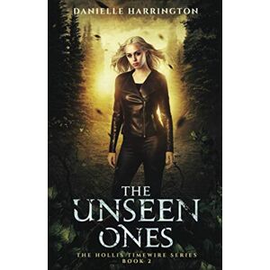 Harrington, Danielle The Unseen Ones: The Hollis Timewire Series Book 2 Harrington, Danielle The Unseen Ones: The Hollis Timewire Series Book 2