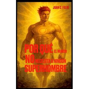 Feliú Velázquez, Juan Carlos Por qué el mundo no necesita ningún Superhombre Feliú Velázquez, Juan Carlos Por qué el mundo no necesita ningún Superhombre
