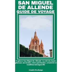 Deschamps, Léandre SAN MIGUEL DE ALLENDE GUIDE DE VOYAGE Deschamps, Léandre SAN MIGUEL DE ALLENDE GUIDE DE VOYAGE