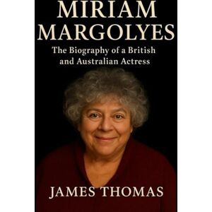 Thomas, James Miriam Margolyes: The Biography of a British and Australian Actress Thomas, James Miriam Margolyes: The Biography of a British and Australian Actress
