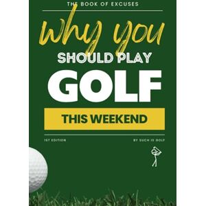 Golf, Such Is BOOK OF EXCUSES : Why You Should Play Golf This Weekend: The Must-Have Gift for Golf Lovers – Clever, Funny, and Totally Believable Excuses to Play More Golf! (Book Of Excuses Golf Edition) Golf, Such Is BOOK OF EXCUSES : Why You Should Play Golf This Weekend: The Must-Have Gift for Golf Lovers – Clever, Funny, and Totally Believable Excuses to Play More Golf! (Book Of Excuses Golf Edition)