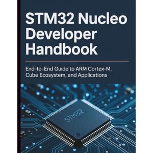 Wetherford, Miles C. STM32 Nucleo Developer Handbook: End‑to‑End Guide to ARM Cortex‑M, Cube Ecosystem, and Applications (Digital Learning and Tutorials Made Easy for Beginners) Wetherford, Miles C. STM32 Nucleo Developer Handbook: End‑to‑End Guide to ARM Cortex‑M, Cube Ecosystem, and Applications (Digital Learning and Tutorials Made Easy for Beginners)