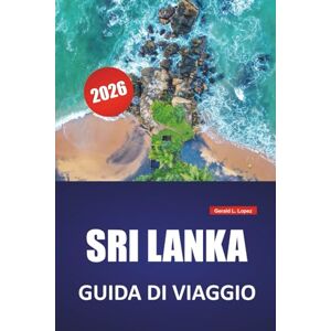 Lopez, Gerald L. SRI LANKA GUIDA DI VIAGGIO 2026: Le migliori attrazioni, monumenti culturali, parchi faunistici, viaggi panoramici in treno, spiagge e cucina locale nella nazione insulare dell'Asia meridionale Lopez, Gerald L. SRI LANKA GUIDA DI VIAGGIO 2026: Le migliori attrazioni, monumenti culturali, parchi faunistici, viaggi panoramici in treno, spiagge e cucina locale nella nazione insulare dell'Asia meridionale