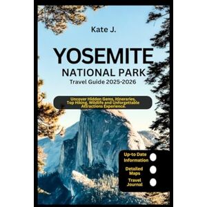 J., Kate Yosemite National Park Travel Guide 2025-2026: Uncover Hidden Gems, Itineraries, Top Hiking, Wildlife and Unforgettable Attractions Experience (Travel Guides) J., Kate Yosemite National Park Travel Guide 2025-2026: Uncover Hidden Gems, Itineraries, Top Hiking, Wildlife and Unforgettable Attractions Experience (Travel Guides)