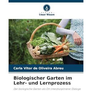 Abreu, Carla Vitor de Oliveira Biologischer Garten im Lehr- und Lernprozess: Der biologische Garten als Ort interdisziplinärer Dialoge Abreu, Carla Vitor de Oliveira Biologischer Garten im Lehr- und Lernprozess: Der biologische Garten als Ort interdisziplinärer Dialoge