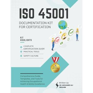 IBRAHIM, Dr. MOHAMED-ALI ISO 45001 Documentation KIT For Certification: Comprehensive Guide, Templates, and Tools for Achieving Occupational Health & Safety Excellence IBRAHIM, Dr. MOHAMED-ALI ISO 45001 Documentation KIT For Certification: Comprehensive Guide, Templates, and Tools for Achieving Occupational Health & Safety Excellence