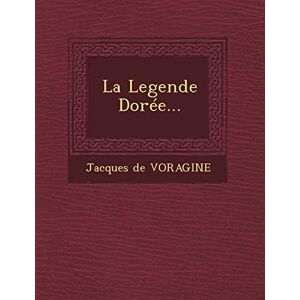 Voragine, Jacques De La Legende Dorée... Voragine, Jacques De La Legende Dorée...