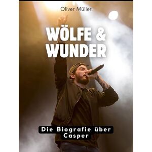Müller, Oliver Wölfe & Wunder: Die Biografie über Casper. Komplett in Farbe Müller, Oliver Wölfe & Wunder: Die Biografie über Casper. Komplett in Farbe