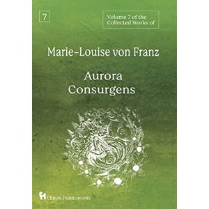 Von Franz, Marie-Louise Volume 7 of the Collected Works of Marie-Louise von Franz: Aurora Consurgens Von Franz, Marie-Louise Volume 7 of the Collected Works of Marie-Louise von Franz: Aurora Consurgens