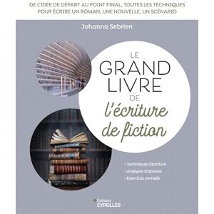 Sebrien, Johanna Le grand livre de l'écriture de fiction: De l'idée de départ au point final, toutes les techniques pour écrire un roman, une nouvelle, un scénario Sebrien, Johanna Le grand livre de l'écriture de fiction: De l'idée de départ au point final, toutes les techniques pour écrire un roman, une nouvelle, un scénario