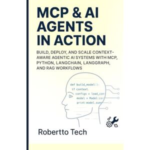 tech, robertto MCP & AI AGENTS in Action: Build, Deploy, and Scale Context-Aware Agentic AI Systems with MCP, Python, LangChain, LangGraph, and RAG Workflows tech, robertto MCP & AI AGENTS in Action: Build, Deploy, and Scale Context-Aware Agentic AI Systems with MCP, Python, LangChain, LangGraph, and RAG Workflows