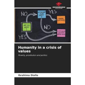 Diallo, Ibrahima Humanity in a crisis of values: Poverty, prostitution and politics Diallo, Ibrahima Humanity in a crisis of values: Poverty, prostitution and politics