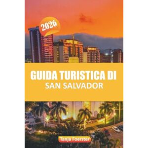 Foerster, Tanja GUIDA TURISTICA DI SAN SALVADOR 2026: Scopri le principali attrazioni, la cucina locale, la cultura, le gemme nascoste e i consigli degli esperti per esplorare la capitale di El Salvador Foerster, Tanja GUIDA TURISTICA DI SAN SALVADOR 2026: Scopri le principali attrazioni, la cucina locale, la cultura, le gemme nascoste e i consigli degli esperti per esplorare la capitale di El Salvador