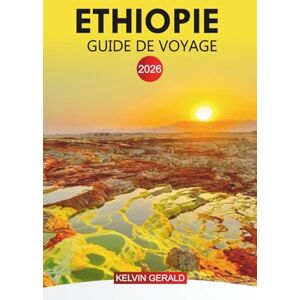 GERALD, KELVIN ETHIOPIE Guide de voyage 2026: L'Éthiopie découverte : conseils de voyage pratiques, sites historiques et expériences cachées GERALD, KELVIN ETHIOPIE Guide de voyage 2026: L'Éthiopie découverte : conseils de voyage pratiques, sites historiques et expériences cachées