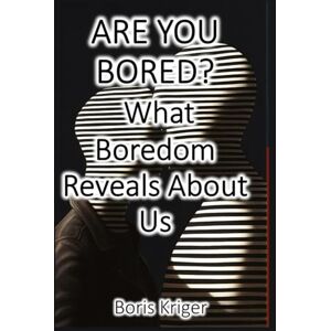 Kriger, Boris ARE YOU BORED? What Boredom Reveals About Us: 23 (Philosophical Questions) Kriger, Boris ARE YOU BORED? What Boredom Reveals About Us: 23 (Philosophical Questions)